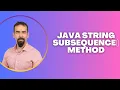 Java String subSequence Method - Extract a Sequence of Characters