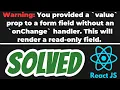 Warning You provided a value prop to a form field without an onChange handler SOLVED React JS