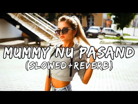Download MP3 Mummy Nu Pasand [Slowed+Reverb] Lofi | Bloody Mary