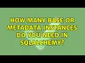 How many Base or MetaData instances do you need in SQLAlchemy