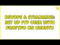 DevOps SysAdmins Set up FTP user with ProFTPD on Ubuntu 2 Solutions