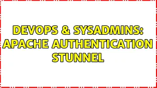 DevOps SysAdmins apache authentication stunnel