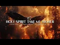Download Lagu Holy Spirit Take me Higher : Powerful Prophetic Music