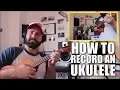 Lagu How to Record an Ukulele at Home - Ukulele Tutorial
