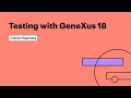 Testing with GeneXus 18