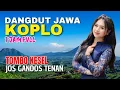 Download Lagu 1 JAM NONSTOP CAMPURSARI DANGDUT JAWA KOPLO ENAK DIDENGAR BASS EMPUK TOMBO KESEL JOS GANDOS TENAN
