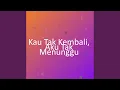 Download Lagu Kau Tak Kembali, Aku Tak Menunggu