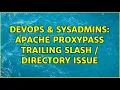 DevOps SysAdmins Apache proxypass trailing slash directory issue