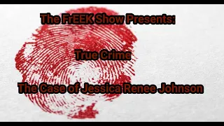 The FrEEK Show Presents True Crime - The Case of Jessica Renee Johnson