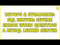 DevOps SysAdmins SQL Server severe error when querying a MySQL Linked Server 2 Solutions
