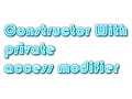 What Happen When We Declare a Constructor With private access modifier