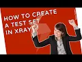 How to create Test Sets in Xray