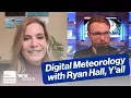 THIS WEEK ON WEATHER GEEKS Digital Meteorology with Ryan Hall Y all