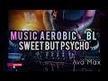 Download Lagu Music Aerobic _ BL Sweet But Psycho (Ava Max)