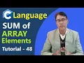 C Program to Calculate Sum of Array Elements in C Programming C Language Tutorial - 48