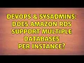 DevOps SysAdmins Does Amazon RDS support multiple databases per instance