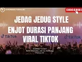 JEDAG JEDUG STYLE ENJOT DURASI PANJANG || DJ VIRAL TIKTOK TERBARU 