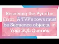 Resolving the Pyodbc Error A TVP s rows must be Sequence objects in Your SQL Queries