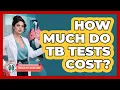 How Much Do TB Tests Cost - Tuberculosis Disease Guide