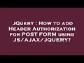 jQuery How to add Header Authorization for POST FORM using JQUERY