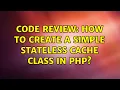 Code Review How to create a simple stateless cache class in PHP