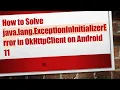 How to Solve java lang ExceptionInInitializerError in OkHttpClient on Android 11