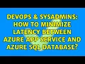 DevOps SysAdmins How to minimize latency between Azure App Service and Azure SQL Database