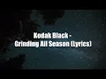 Kodak Black  - Grinding All Season (Lyrics)