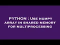 PYTHON Use numpy array in shared memory for multiprocessing