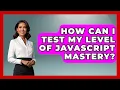 How Can I Test My Level of JavaScript Mastery JavaScript Toolkit News