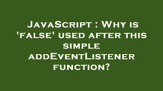 JavaScript Why is false used after this simple addEventListener function