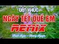 Download Lagu LK Ngày Tết Quê Em Remix - Trương Nguyên Thanh Ngân  - Mở Thật To Để Cho Xuân Về Khắp Quê Hương