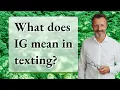 What does IG mean in texting