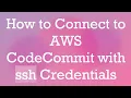 How to Connect to AWS CodeCommit with ssh Credentials