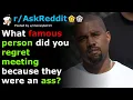 What famous person did you regret meeting because they were an ass