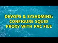 DevOps SysAdmins Configure Squid Proxy with PAC File