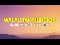 Download Lagu Walau Tak Mungkin - Ngatmombilung ft. GayonWaton (Lirik)