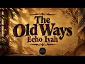 The Old Ways | Lyrics - Echo Iyah