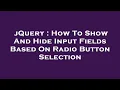 jQuery How To Show And Hide Input Fields Based On Radio Button Selection