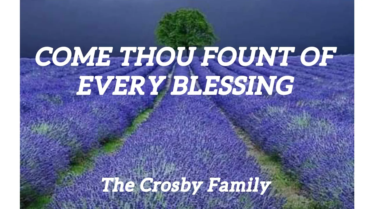 The Crosby Family | Come Thou Fount of Every Blessing ( lyric video) The Crosby Family | Come Thou Fount of Every Blessing ( lyric video)