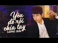 Download Lagu YÊU ĐỂ RỒI CHIA TAY - LONG HẢI | OFFICIAL MUSIC VIDEO