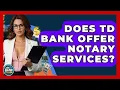 Does TD Bank Offer Notary Services - Ask Your Bank Teller