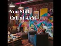 You Still Call at 4AM