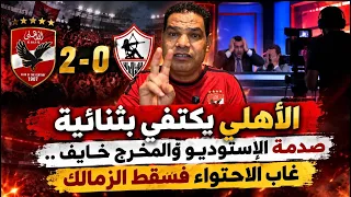 الأهلي يكتفي بثنائية.. صدمة الاستوديو..غاب الاحتواء فسقط الزمالك والمخرج خايف