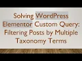 Solving WordPress Elementor Custom Query Filtering Posts by Multiple Taxonomy Terms