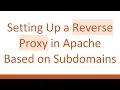 Setting Up a Reverse Proxy in Apache Based on Subdomains