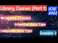 Library Classes in java Semester 2 2022 Wrapper Class Primitive Data Type Composite Data Type