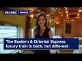 The Eastern Oriental Express luxury train is back but different