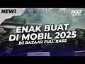 Download Lagu DJ ENAK BUAT DI MOBIL! BAZAAR FULL BASS 2025 [NDOO LIFE]