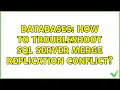 Databases How to troubleshoot SQL Server Merge Replication Conflict